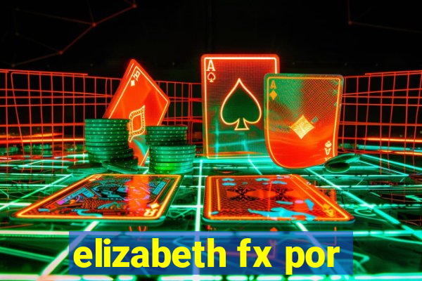 elizabeth fx por